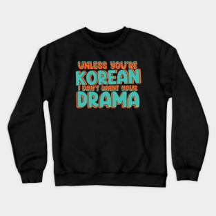 Unless You're Korean, I Don't Want Your Drama - Funny K-Drama Crewneck Sweatshirt